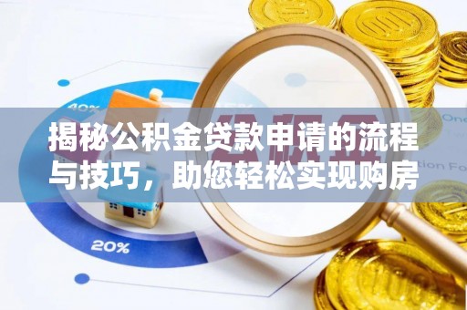 陆丰揭秘公积金贷款申请的流程与技巧，助您轻松实现购房梦