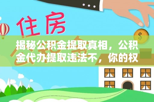 陆丰揭秘公积金提取真相，公积金代办提取违法不，你的权益如何保障？