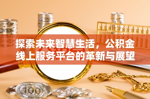 陆丰探索未来智慧生活，公积金线上服务平台的革新与展望