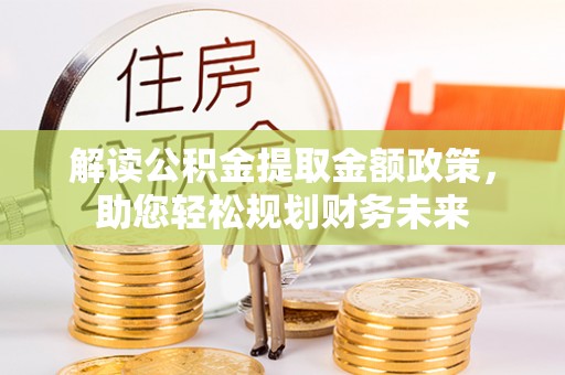 陆丰解读公积金提取金额政策，助您轻松规划财务未来
