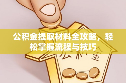 陆丰公积金提取材料全攻略，轻松掌握流程与技巧