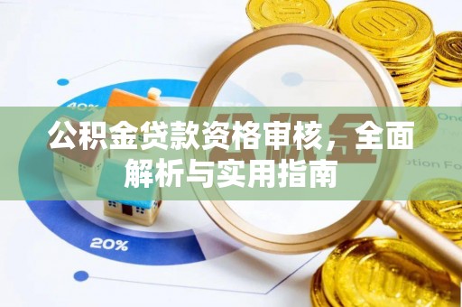 陆丰公积金贷款资格审核，全面解析与实用指南