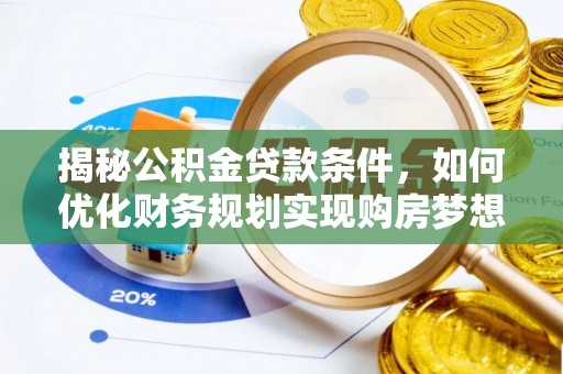 陆丰揭秘公积金贷款条件，如何优化财务规划实现购房梦想