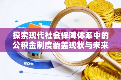 陆丰探索现代社会保障体系中的公积金制度覆盖现状与未来