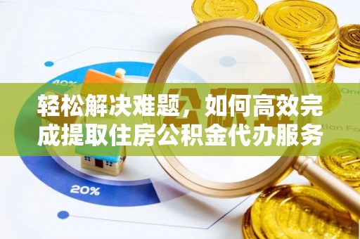 陆丰轻松解决难题，如何高效完成提取住房公积金代办服务