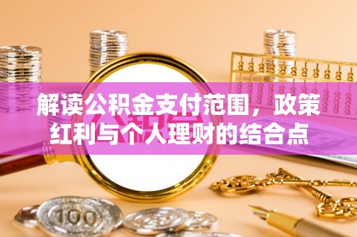 陆丰解读公积金支付范围，政策红利与个人理财的结合点