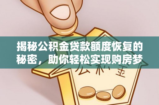 陆丰揭秘公积金贷款额度恢复的秘密，助你轻松实现购房梦想