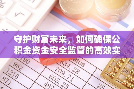 陆丰守护财富未来，如何确保公积金资金安全监管的高效实施