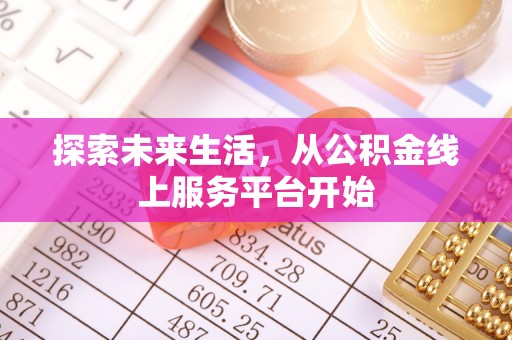 陆丰探索未来生活，从公积金线上服务平台开始