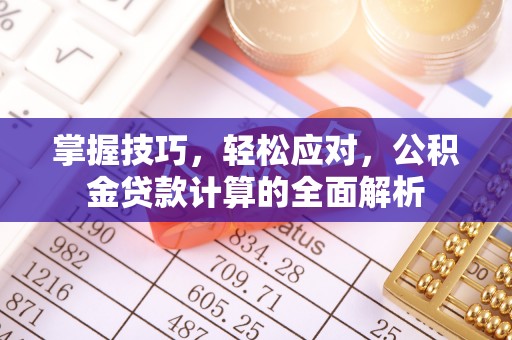 陆丰掌握技巧，轻松应对，公积金贷款计算的全面解析
