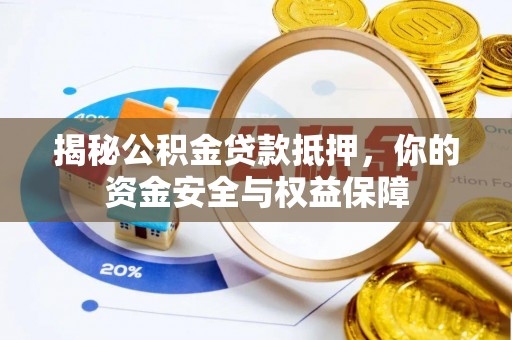 陆丰揭秘公积金贷款抵押，你的资金安全与权益保障