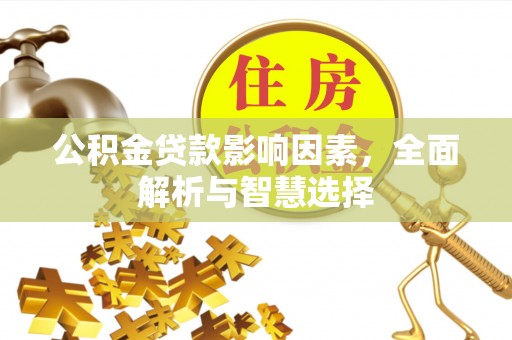 陆丰公积金贷款影响因素，全面解析与智慧选择