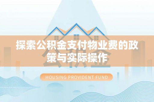 陆丰探索公积金支付物业费的政策与实际操作