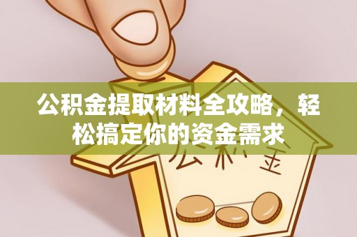 陆丰公积金提取材料全攻略，轻松搞定你的资金需求