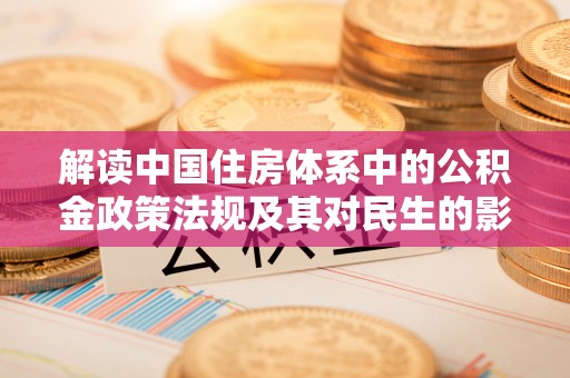 陆丰解读中国住房体系中的公积金政策法规及其对民生的影响