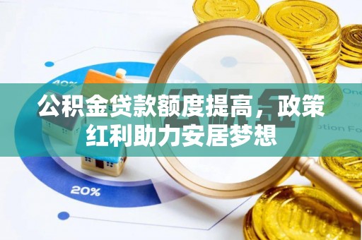 陆丰公积金贷款额度提高，政策红利助力安居梦想
