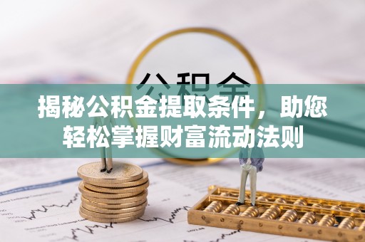 陆丰揭秘公积金提取条件，助您轻松掌握财富流动法则