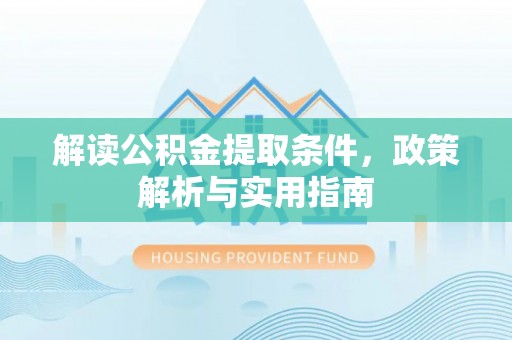 陆丰解读公积金提取条件，政策解析与实用指南