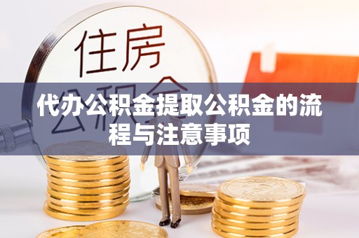 陆丰代办公积金提取公积金的流程与注意事项