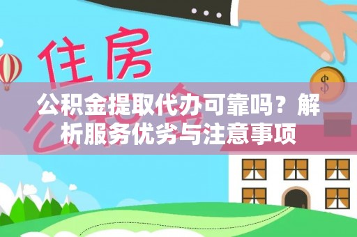 陆丰公积金提取代办可靠吗？解析服务优劣与注意事项