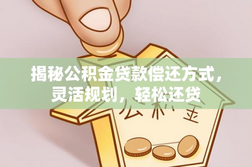 陆丰揭秘公积金贷款偿还方式，灵活规划，轻松还贷