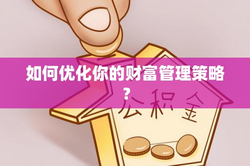 陆丰如何优化你的财富管理策略？