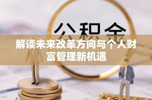 陆丰解读未来改革方向与个人财富管理新机遇