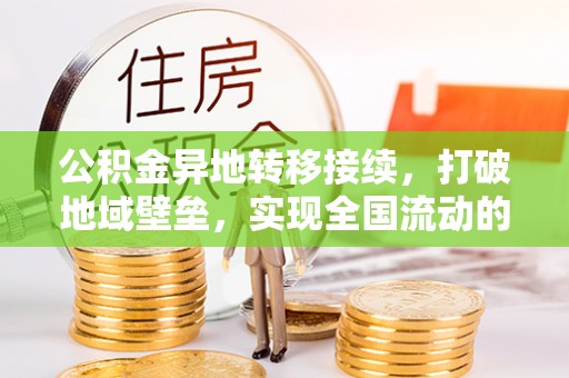 陆丰公积金异地转移接续，打破地域壁垒，实现全国流动的便捷之道