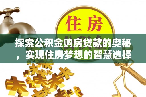 陆丰探索公积金购房贷款的奥秘，实现住房梦想的智慧选择