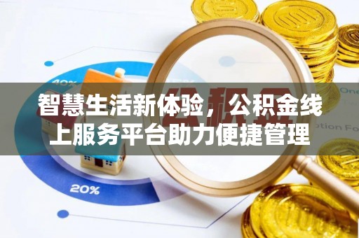陆丰智慧生活新体验，公积金线上服务平台助力便捷管理