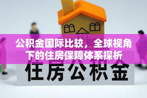 陆丰公积金国际比较，全球视角下的住房保障体系探析