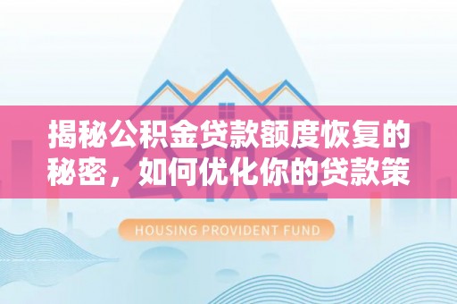 陆丰揭秘公积金贷款额度恢复的秘密，如何优化你的贷款策略