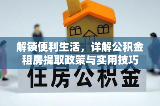 陆丰解锁便利生活，详解公积金租房提取政策与实用技巧