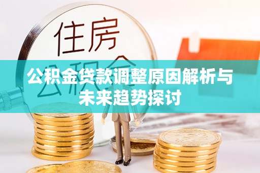 陆丰公积金贷款调整原因解析与未来趋势探讨