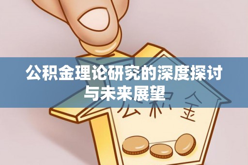 陆丰公积金理论研究的深度探讨与未来展望