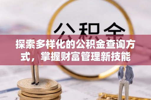陆丰探索多样化的公积金查询方式，掌握财富管理新技能