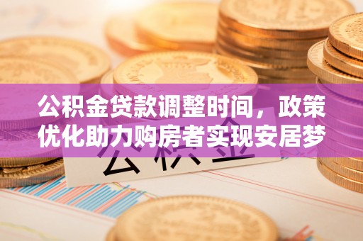 陆丰公积金贷款调整时间，政策优化助力购房者实现安居梦
