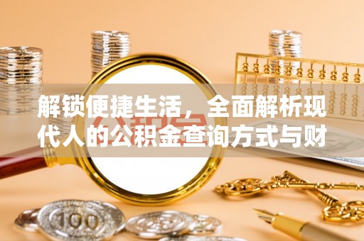 陆丰解锁便捷生活，全面解析现代人的公积金查询方式与财务管理新趋势