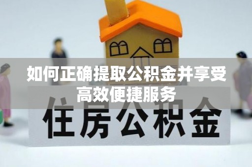 陆丰如何正确提取公积金并享受高效便捷服务