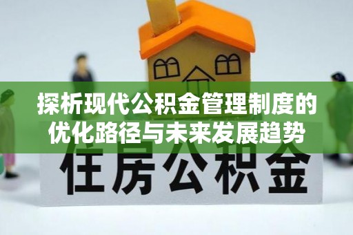陆丰探析现代公积金管理制度的优化路径与未来发展趋势