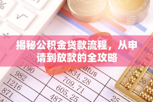 陆丰揭秘公积金贷款流程，从申请到放款的全攻略