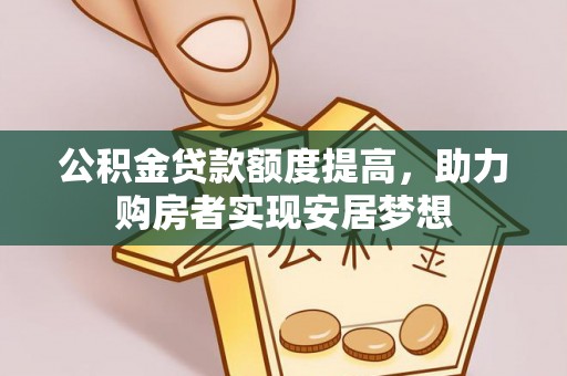 陆丰公积金贷款额度提高，助力购房者实现安居梦想