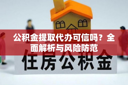 陆丰公积金提取代办可信吗？全面解析与风险防范