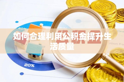 陆丰如何合理利用公积金提升生活质量