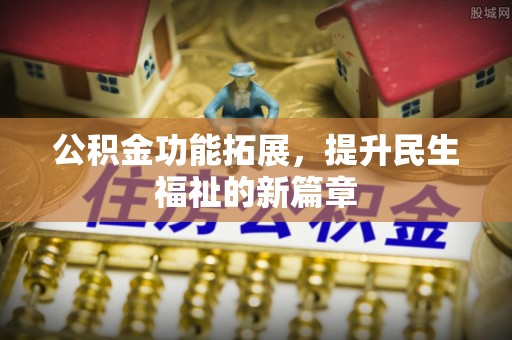 陆丰公积金功能拓展，提升民生福祉的新篇章